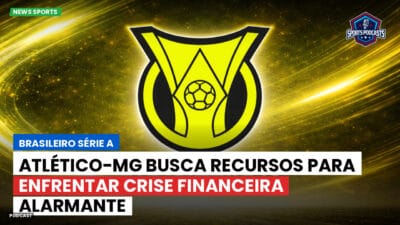 Brasileirão Série A Podcast: Atlético-MG busca recursos para enfrentar crise financeira alarmante