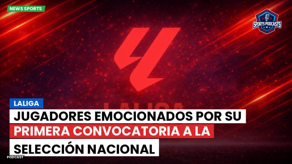 Laliga Podcast: LaLiga : Jugadores emocionados por su primera convocatoria a la selección nacional