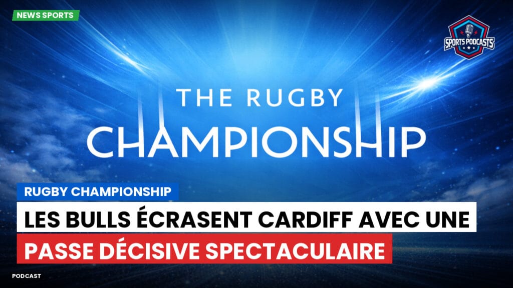 Rugby Championship Podcast: Rugby Championship : Les Bulls écrasent Cardiff avec une passe décisive spectaculaire