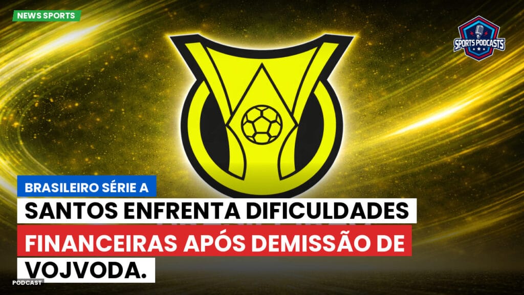Brasileiro Serie A Podcast: Santos enfrenta dificuldades financeiras após demissão de Vojvoda.