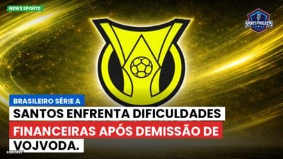 Brasileirão Série A Podcast: Santos enfrenta dificuldades financeiras após demissão de Vojvoda.