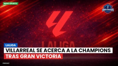 LaLiga Podcast: LaLiga : Villarreal se acerca a la Champions tras gran victoria