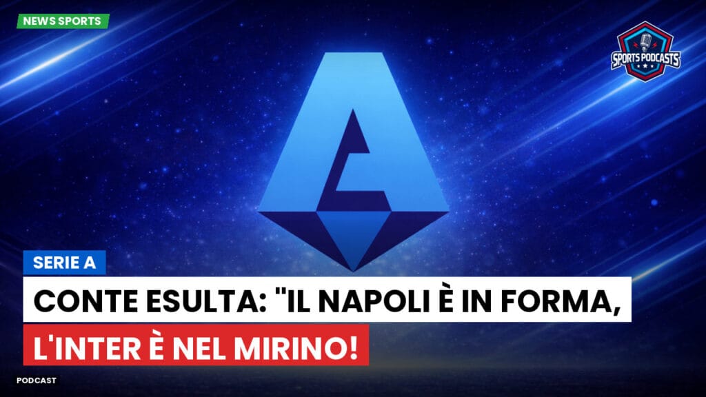 Serie A Podcast: Serie A : Conte esulta: "Il Napoli è in forma, l'Inter è nel mirino!