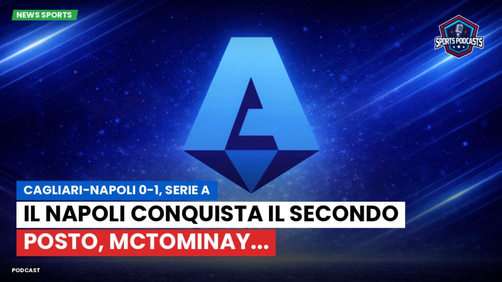Serie A Podcast: Cagliari-Napoli 0-1, Serie A : Il Napoli conquista il secondo posto, McTominay...
