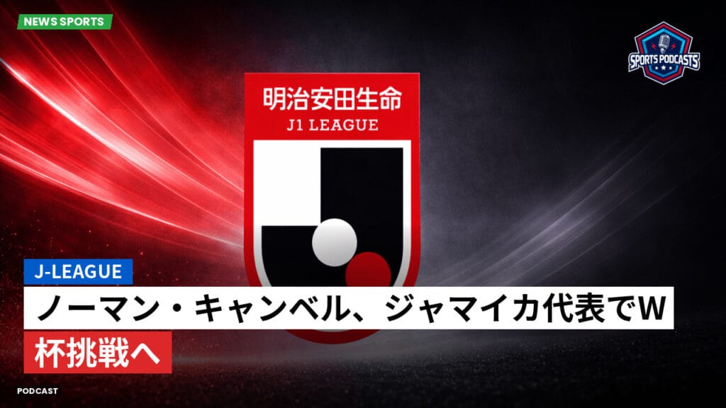 J League Podcast: J-League : ノーマン・キャンベル、ジャマイカ代表でW杯挑戦へ