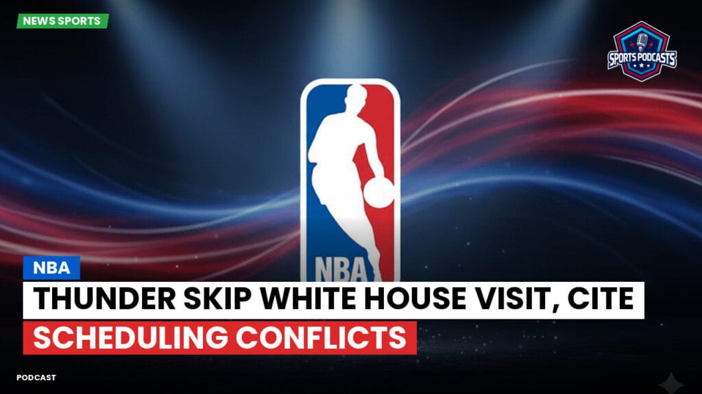 Nba Podcast: Thunder skip White House visit, cite scheduling conflicts