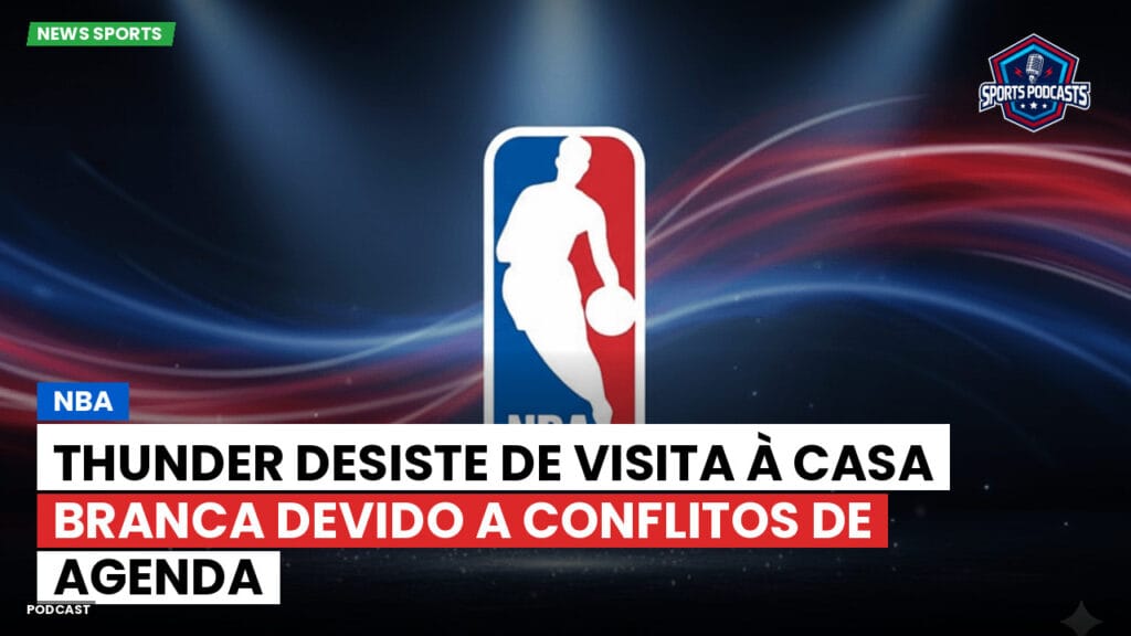 Nba Podcast: Thunder desiste de visita à Casa Branca devido a conflitos de agenda