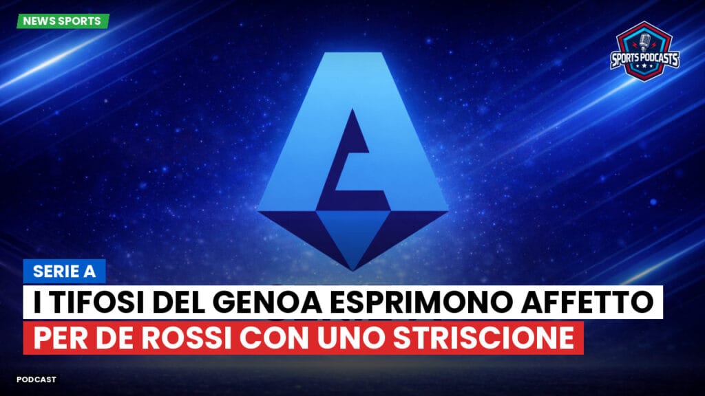 Serie A Podcast: Serie A : I tifosi del Genoa esprimono affetto per De Rossi con uno striscione