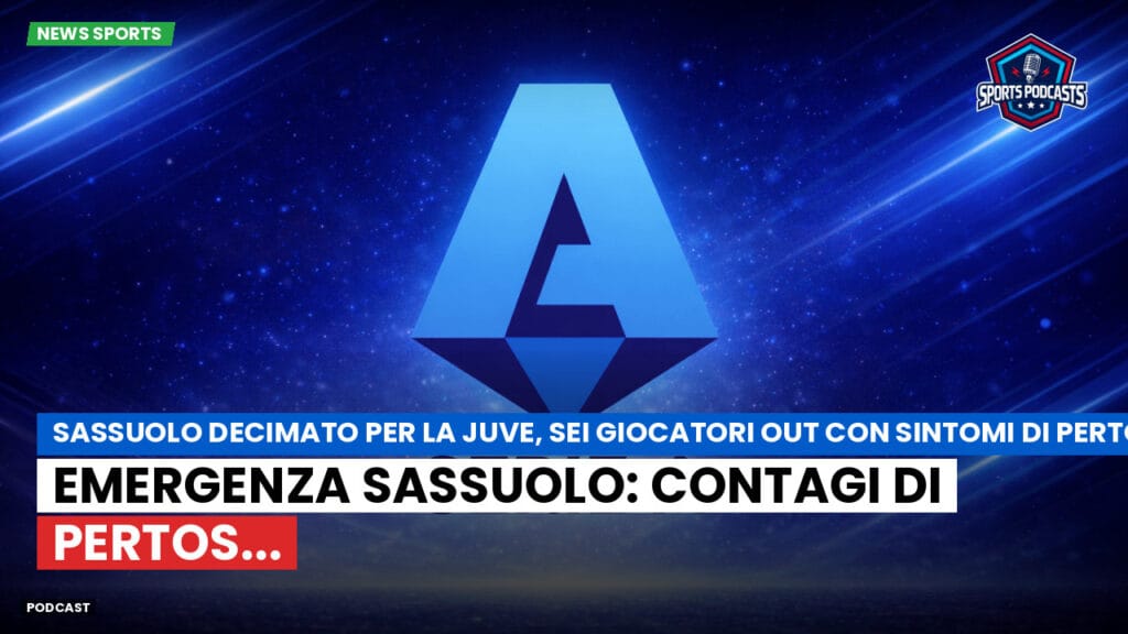 Serie A Podcast: Sassuolo decimato per la Juve, sei giocatori out con sintomi di pertosse : Emergenza Sassuolo: contagi di pertos...