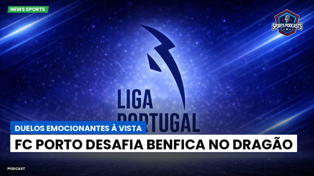 Primeira Liga Podcast: Duelos emocionantes à vista: FC Porto desafia Benfica no Dragão
