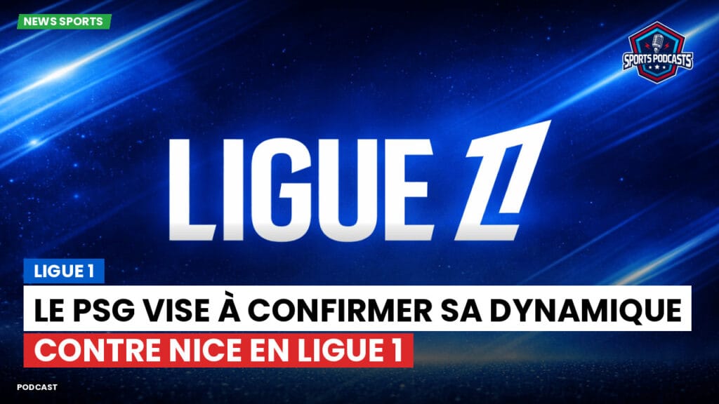 Ligue 1 Podcast: Ligue 1 : Le PSG vise à confirmer sa dynamique contre Nice en Ligue 1