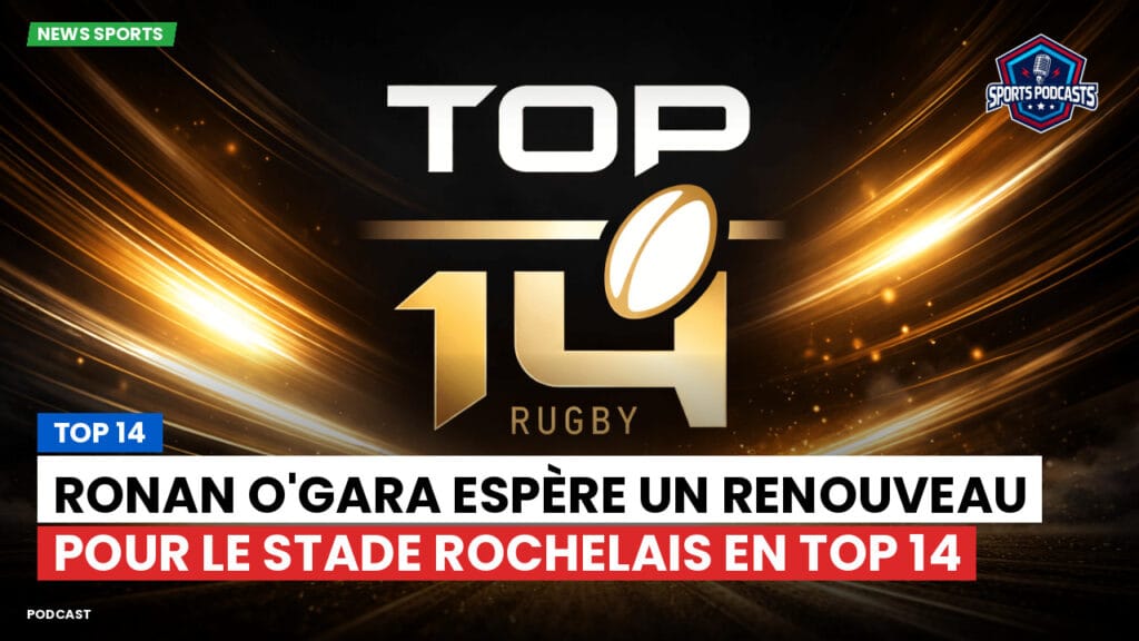 Top 14 Podcast: Top 14 : Ronan O'Gara espère un renouveau pour le Stade Rochelais en Top 14