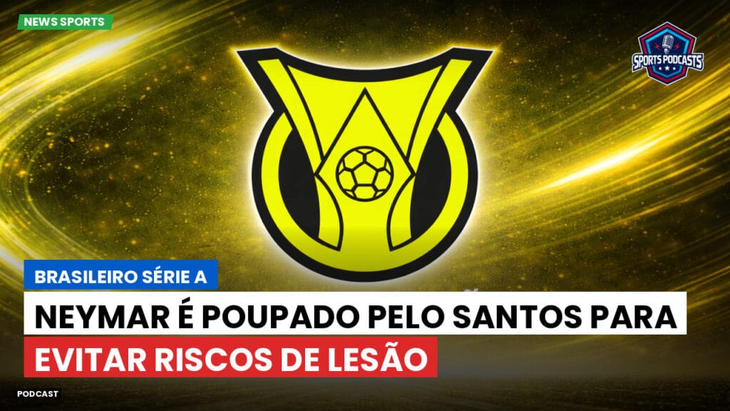 Brasileiro Serie A Podcast: Neymar é poupado pelo Santos para evitar riscos de lesão