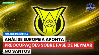 Brasileirão Série A Podcast: Análise europeia aponta preocupações sobre fase de Neymar no Santos