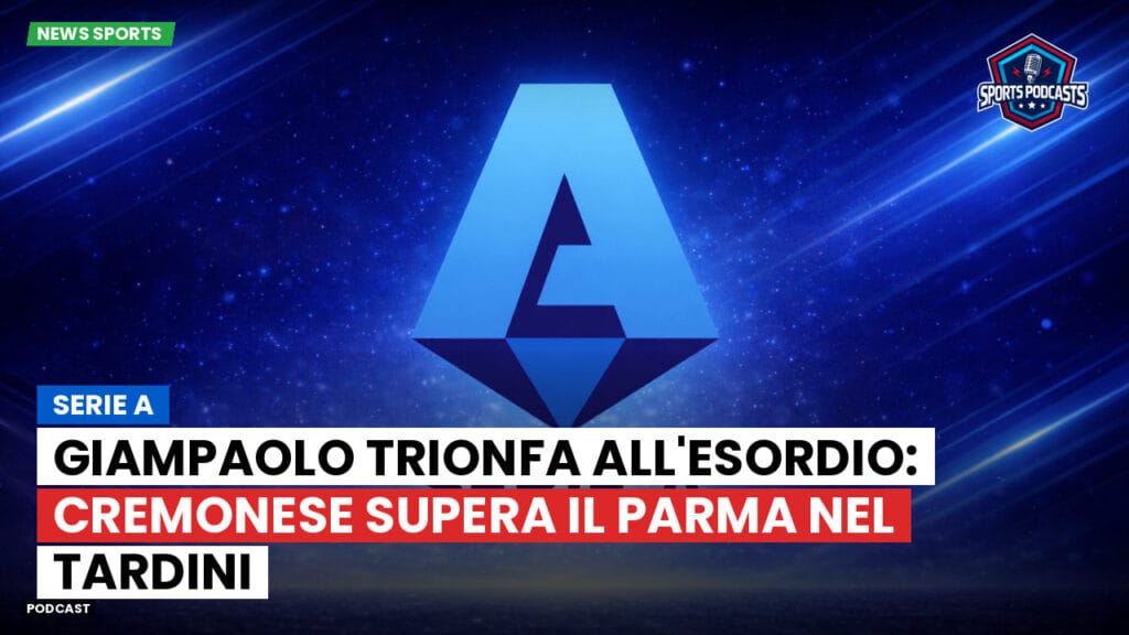 Serie A Podcast: Serie A : Giampaolo trionfa all'esordio: Cremonese supera il Parma nel Tardini