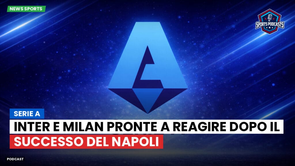 Serie A Podcast: Serie A : Inter e Milan pronte a reagire dopo il successo del Napoli