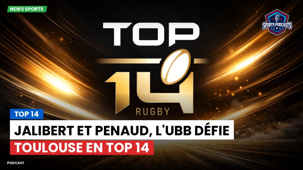 Top 14 Podcast: Top 14 : Jalibert et Penaud, l'UBB défie Toulouse en Top 14