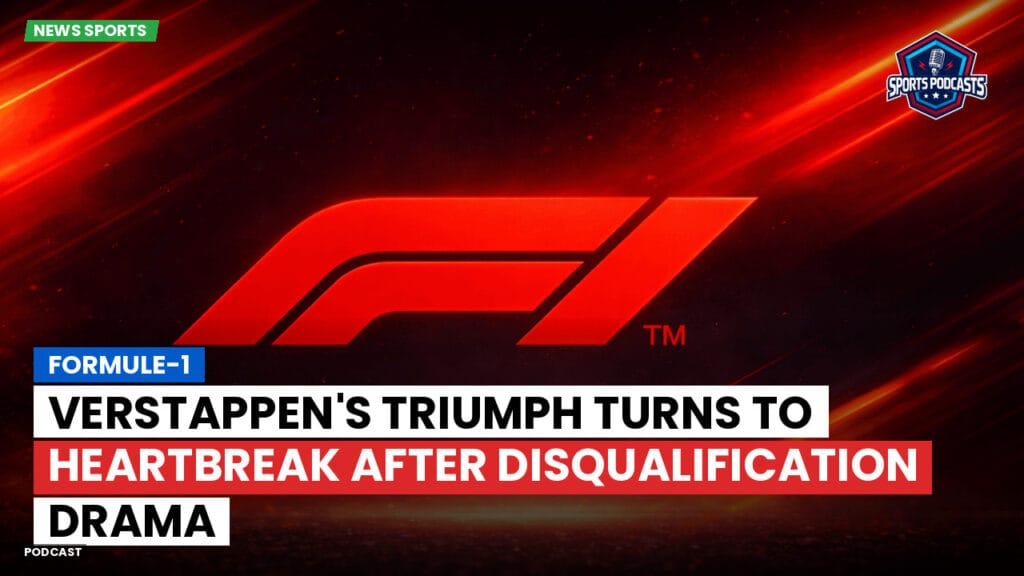 Formule 1 Podcast: Formule-1 : Verstappen's Triumph Turns to Heartbreak After Disqualification Drama