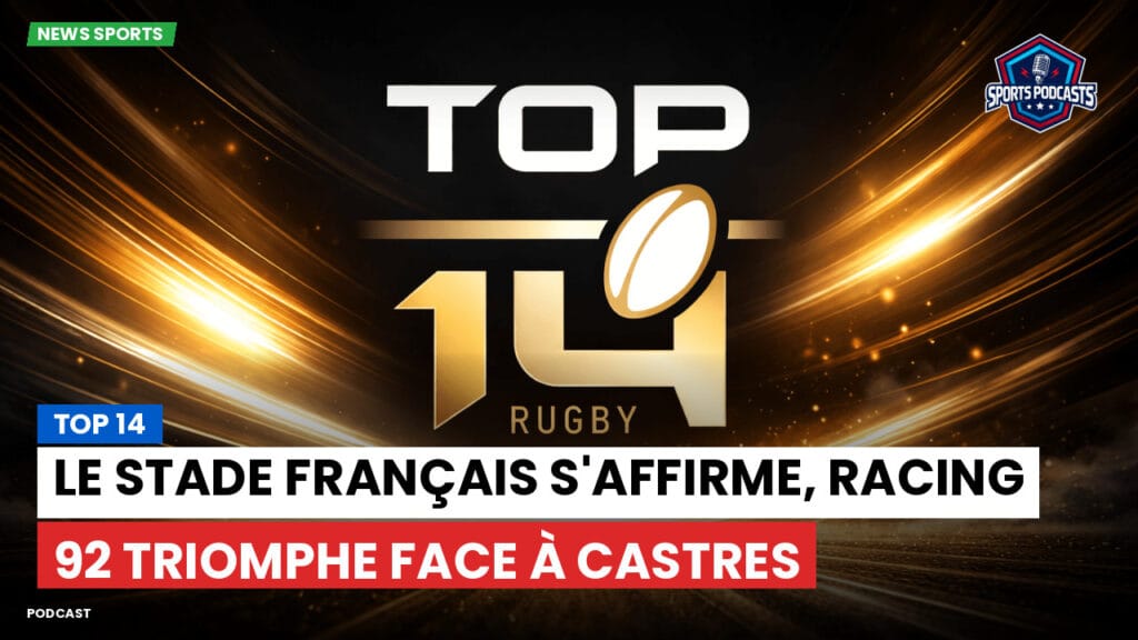 Top 14 Podcast: Top 14 : Le Stade Français s'affirme, Racing 92 triomphe face à Castres