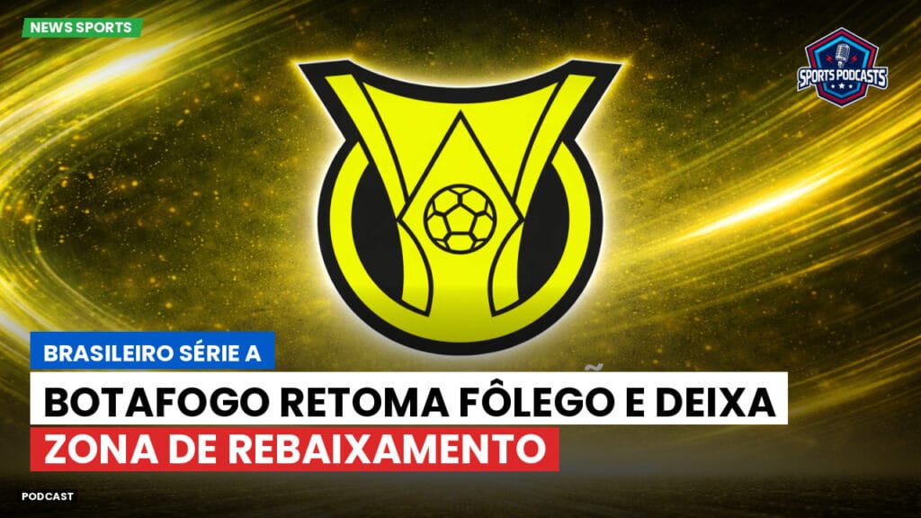 Brasileiro Serie A Podcast: Botafogo retoma fôlego e deixa zona de rebaixamento