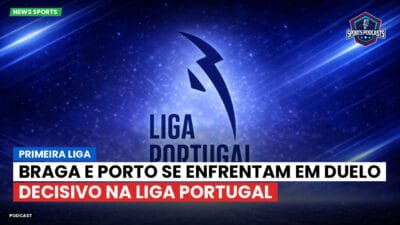 Primeira Liga Podcast: Primeira Liga : Braga e Porto se enfrentam em duelo decisivo na Liga Portugal