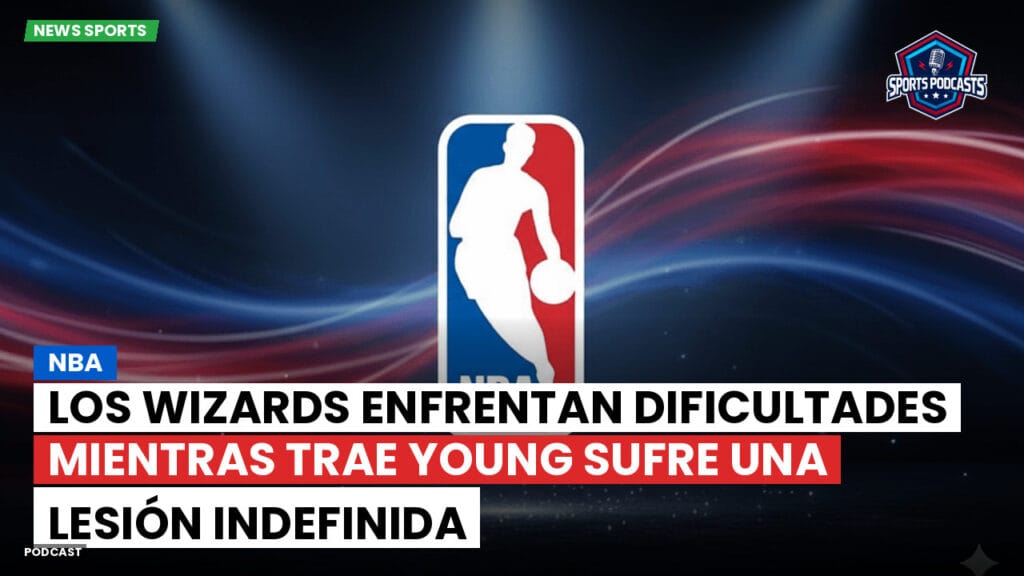 Nba Podcast: NBA : Los Wizards enfrentan dificultades mientras Trae Young sufre una lesión indefinida