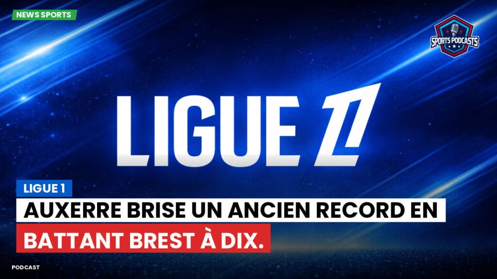 Ligue 1 Podcast: Ligue 1 : Auxerre brise un ancien record en battant Brest à dix.