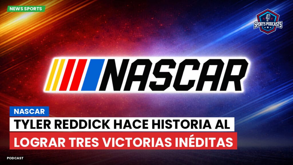 Nascar Podcast: NASCAR: Tyler Reddick hace historia al lograr tres victorias inéditas