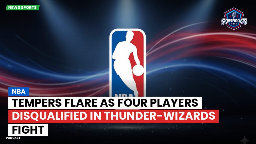 Nba Podcast: NBA : Tempers Flare as Four Players Disqualified in Thunder-Wizards Fight