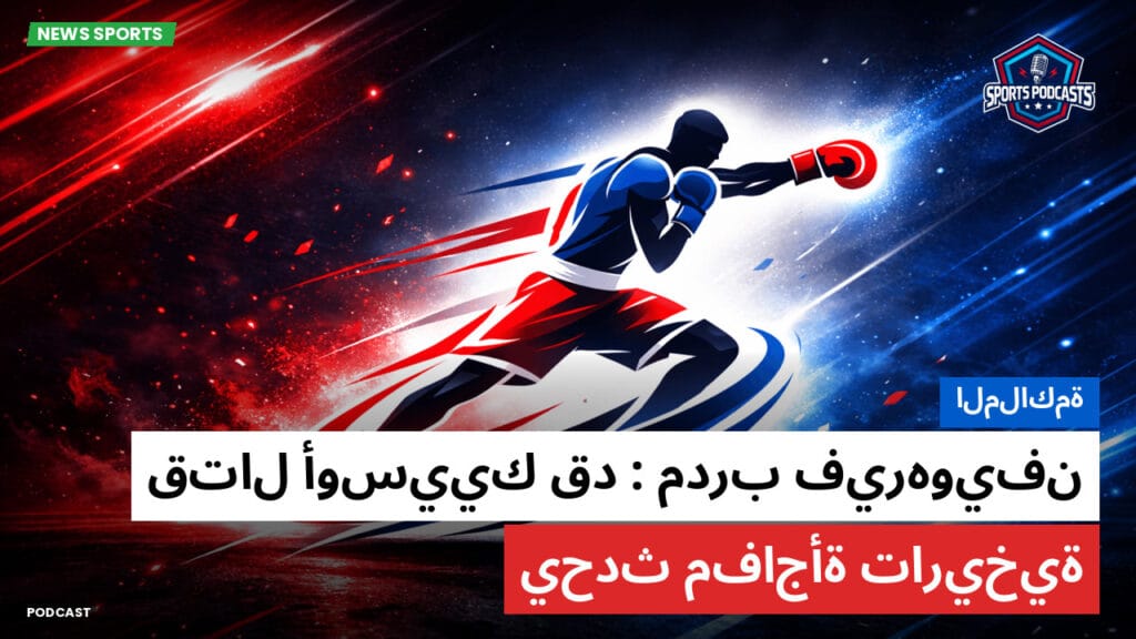 Boxe Podcast: الملاكمة : مدرب فيرهويفن: قتال أوسييك قد يحدث مفاجأة تاريخية