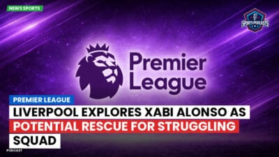 Premier League Podcast: Premier League : Liverpool explores Xabi Alonso as potential rescue for struggling squad