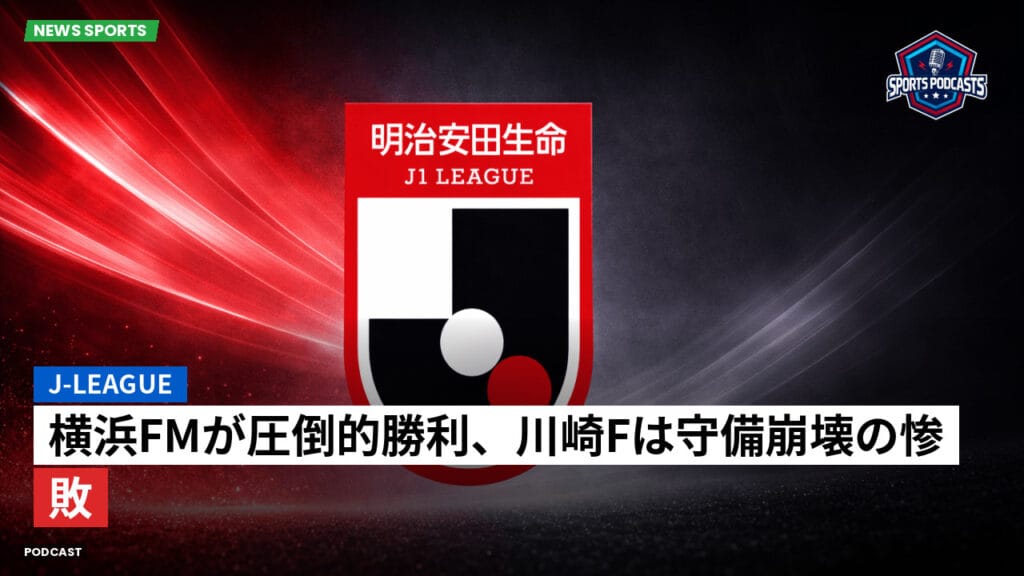 J League Podcast: J-League : 横浜FMが圧倒的勝利、川崎Fは守備崩壊の惨敗