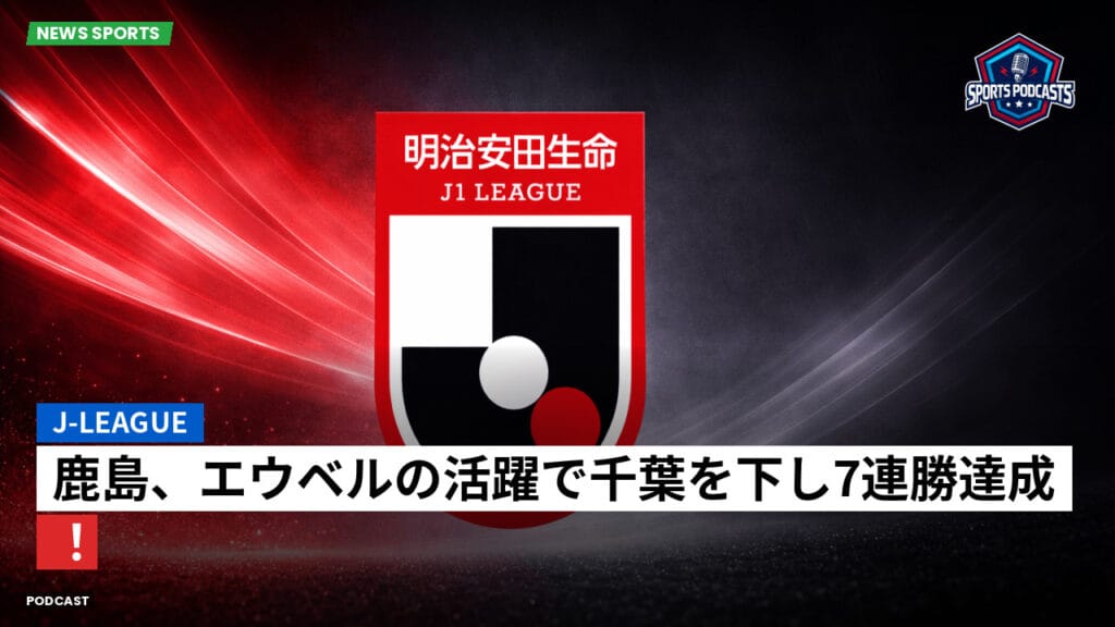 J League Podcast: J-League : 鹿島、エウベルの活躍で千葉を下し7連勝達成！