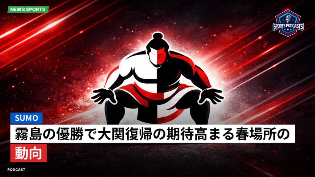 Sumo Podcast: 霧島の優勝で大関復帰の期待高まる春場所の動向