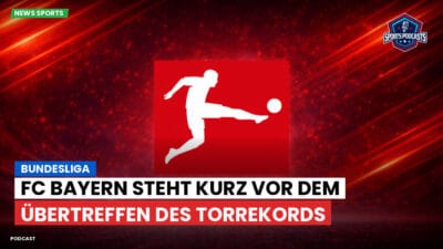 Bundesliga Podcast: Bundesliga : FC Bayern steht kurz vor dem Übertreffen des Torrekords