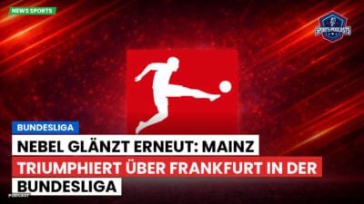Bundesliga Podcast: Bundesliga : Nebel glänzt erneut: Mainz triumphiert über Frankfurt in der Bundesliga