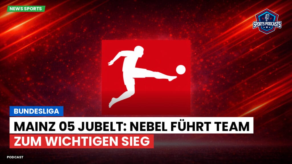 Bundesliga Podcast: Bundesliga : Mainz 05 jubelt: Nebel führt Team zum wichtigen Sieg