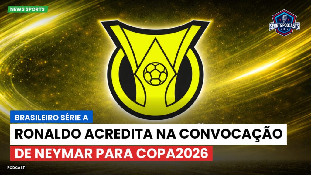 Brasileiro Serie A Podcast: Ronaldo acredita na convocação de Neymar para Copa2026
