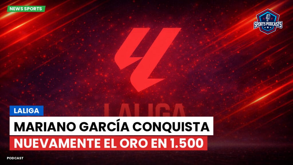 Laliga Podcast: LaLiga : Mariano García conquista nuevamente el oro en 1.500
