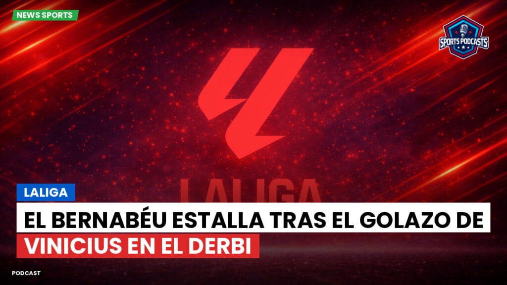 Laliga Podcast: LaLiga : El Bernabéu estalla tras el golazo de Vinicius en el derbi
