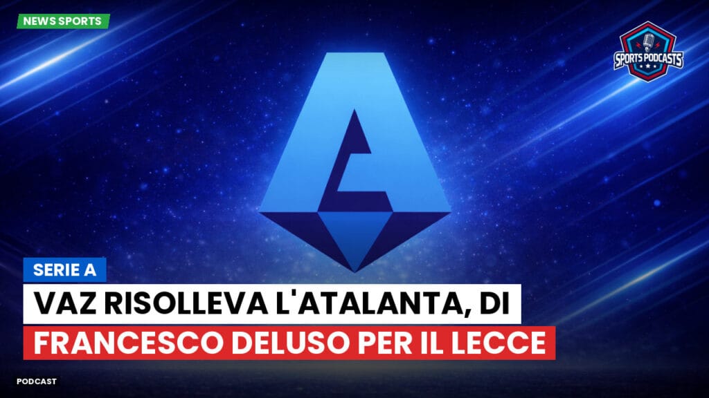Serie A Podcast: Serie A : Vaz risolleva l'Atalanta, Di Francesco deluso per il Lecce