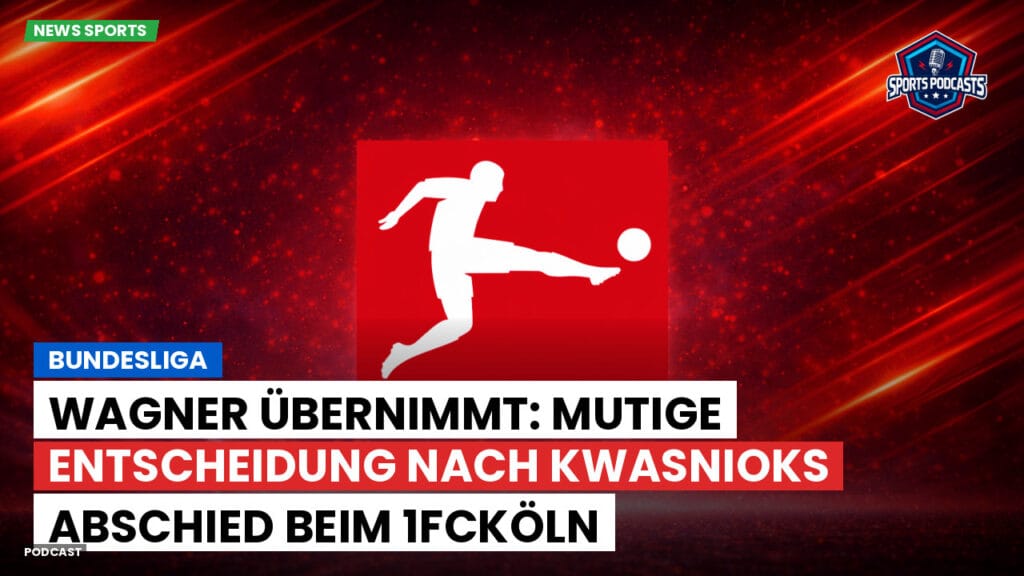 Bundesliga Podcast: Bundesliga : Wagner übernimmt: Mutige Entscheidung nach Kwasnioks Abschied beim 1FCKöln