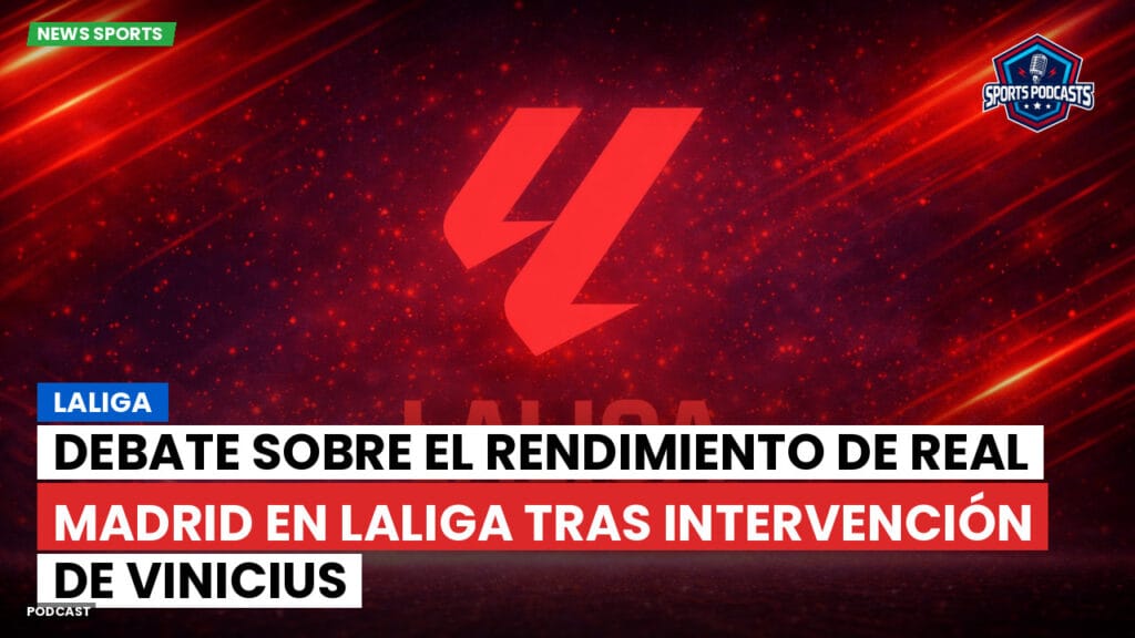 Laliga Podcast: Debate sobre el rendimiento de Real Madrid en LaLiga tras intervención de Vinicius