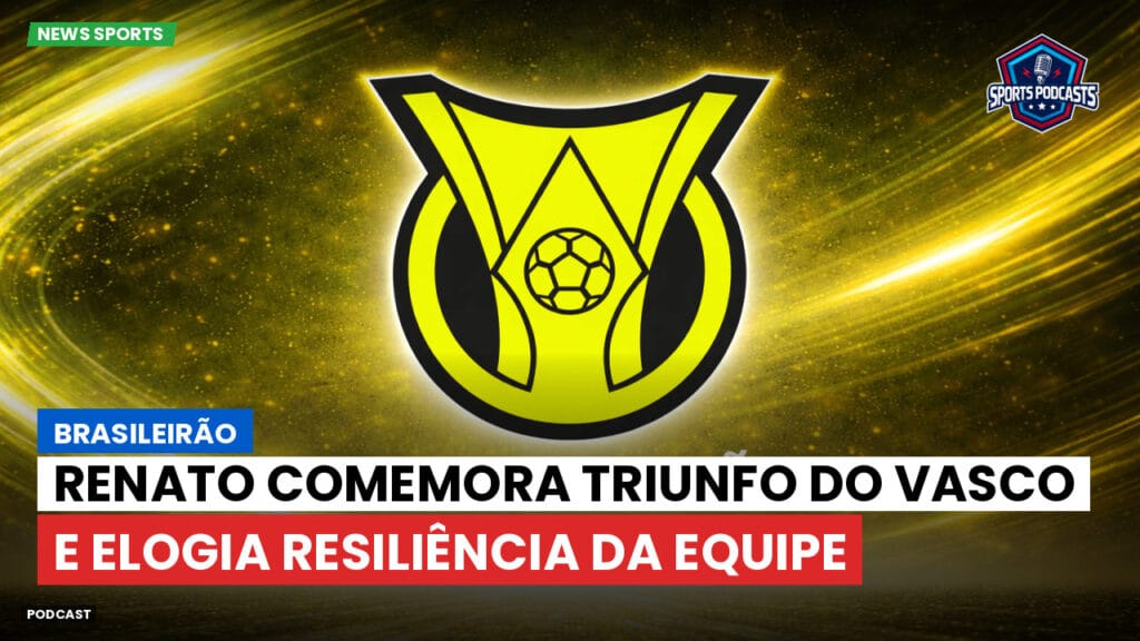 Brasileiro Serie A Podcast: Brasileirão : Renato comemora triunfo do Vasco e elogia resiliência da equipe