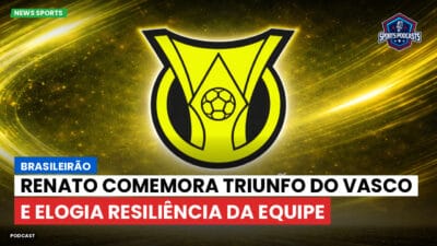 Brasileirão Série A Podcast: Brasileirão : Renato comemora triunfo do Vasco e elogia resiliência da equipe