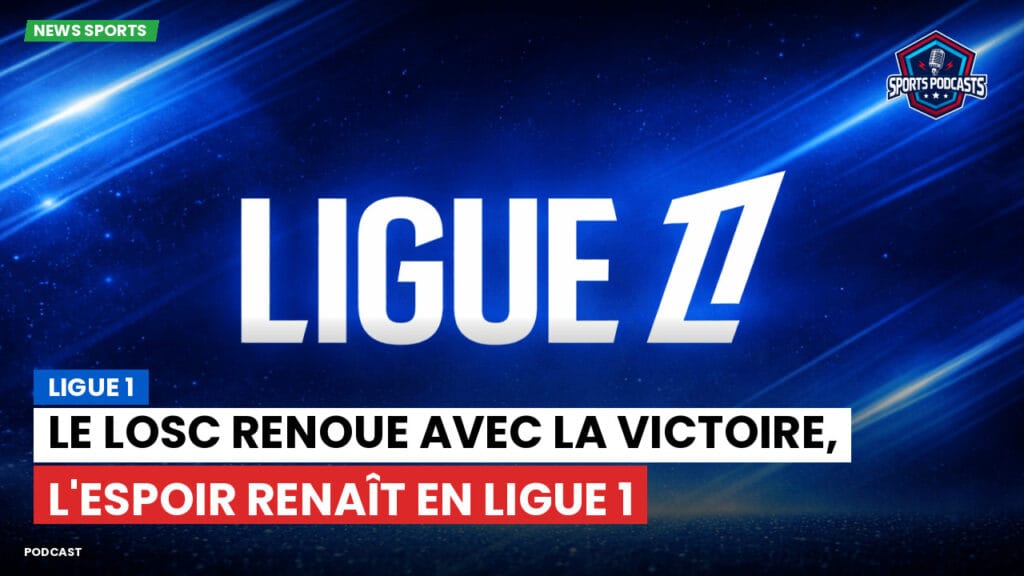 Ligue 1 Podcast: Ligue 1 : Le LOSC renoue avec la victoire, l'espoir renaît en Ligue 1