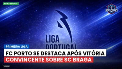 Primeira Liga Podcast: FC Porto se destaca após vitória convincente sobre SC Braga
