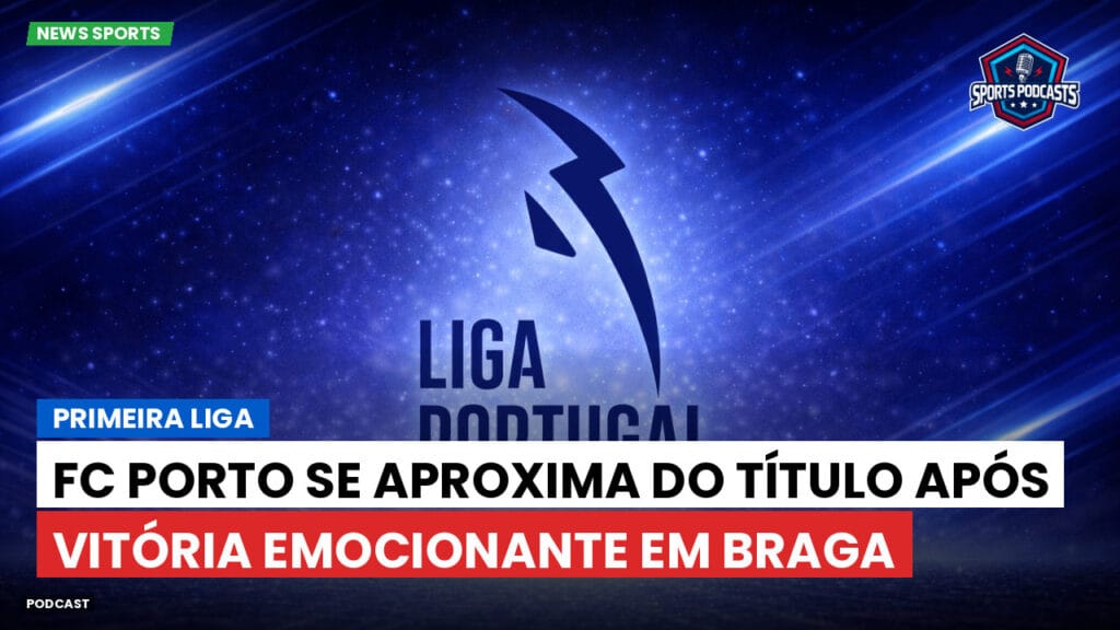 Primeira Liga Podcast: FC Porto se aproxima do título após vitória emocionante em Braga