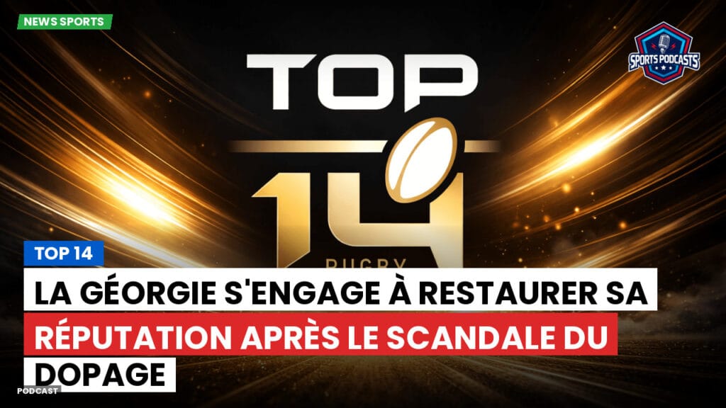 Top 14 Podcast: Top 14 : La Géorgie s'engage à restaurer sa réputation après le scandale du dopage