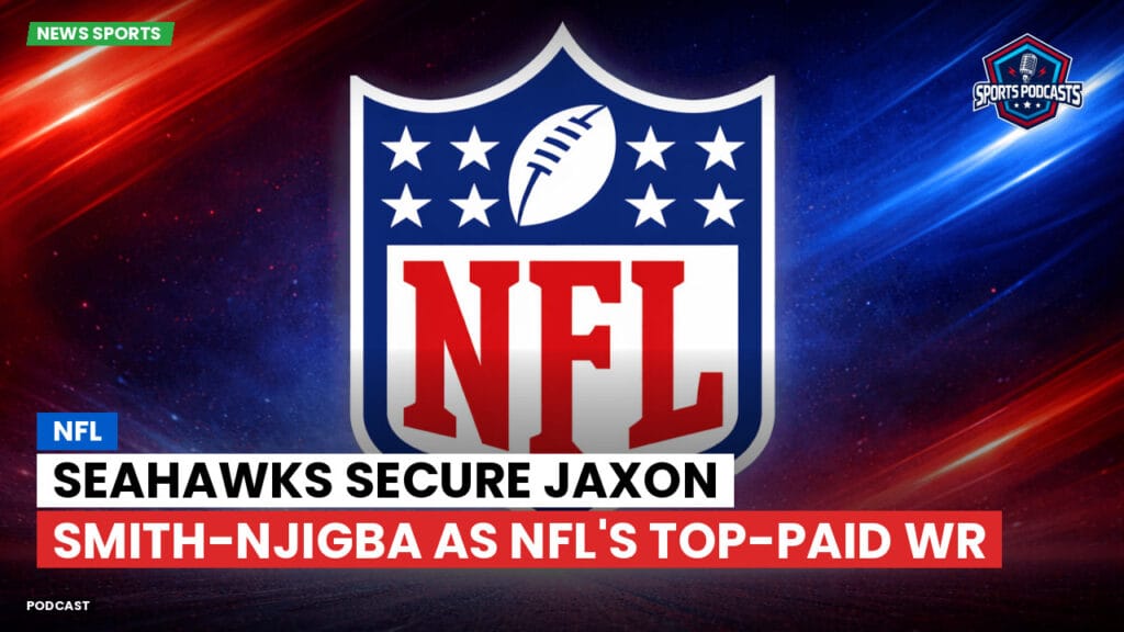 Nfl Podcast: Seahawks Secure Jaxon Smith-Njigba as NFL's Top-Paid WR